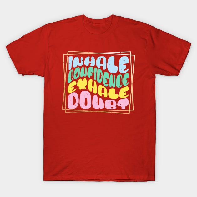 Inhale Confidence Exhale Doubt Fun Wavy Text T-Shirt by Urban Gypsy Designs